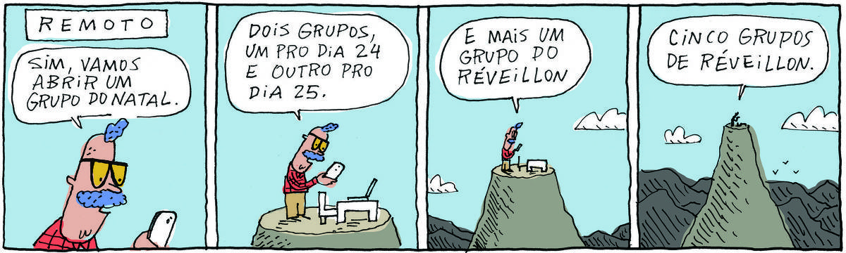 A tirinha REMOTO, publicada em 05/12/2023, com 4 quadrinhos, traz REMOTO, um homem de óculos, cabelo e bigode azuis, camisa marrom xadrez e calça beje. No quadrinho 1, ele fala enquanto digita no celular: Sim, vamos abrir um grupo de Natal. No quadrinho 2, nos distanciando da cena, ele continua digitando, no topo de uma montanha: Dois grupos, um pro dia 24 e outro pro dia 25. No quadrinho 3, nos distanciamos mais ainda, ele continua digitando: E mais um grupo do réveillon. No quadrinho 4, mais longe ainda, ele é um pontinho em meio à uma cordilheira: Cinco grupos de réveillon.