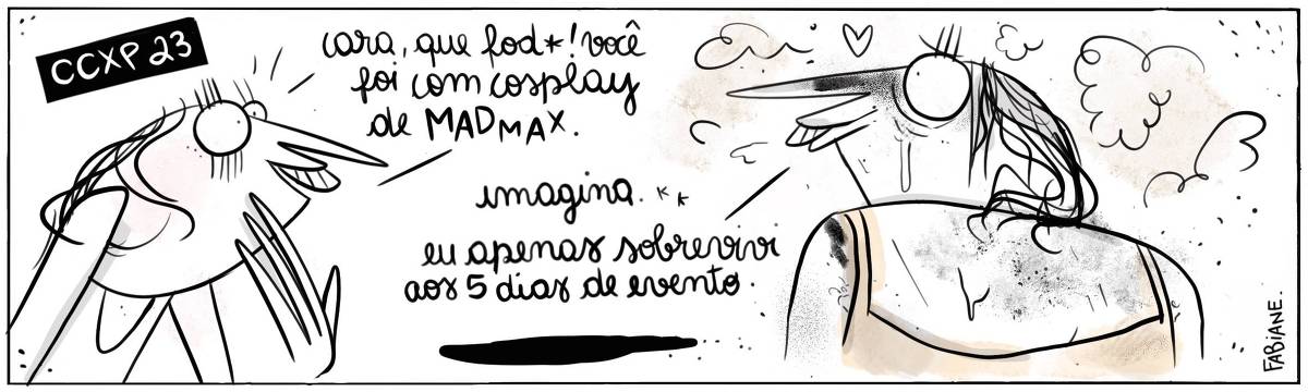 A tira Viver Dói, de Fabiane Langona, publicada em 05/12/2023, intitulada “CCXP 23”, mostra, um quadro aberto onde duas moças estão conversando. A da esquerda sorri surpresa, animada. Já a da direita, está completamente suja, empoeirada, com manchas pretas pelo rosto e corpo e olheiras gritantes  No quadrinho 1, a moça da direita diz: “ Cara que foda! Você foi com cosplay de MAD MAX!!”. No quadrinho 2, a moça responde: “ KKK imagina. Eu apenas sobrevivi aos cinco dias de evento”.