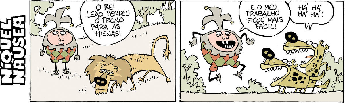 Quadrinho 01: O bobo da corte está ao lado do leão cabisbaixo. O bobo diz: o leão perdeu o trono para as hienas. Quadrinho 02: O bobo diz: E o meu trabalho ficou mais fácil! Ele está fazendo gracinhas e as duas hienas ao lado estão rindo muito.