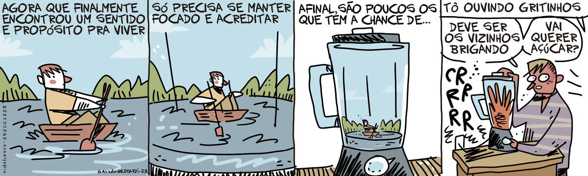 A tira de Galvão Bertazzi se chama Vida Besta e está dividida em quatro quadros. No primeiro quadro temos a legenda: Agora que finalmente encontrou um sentido e propósito pra viver. Temos o desenho de um homem dentro de uma canoa, remando tranquilamente em águas escuras. Montanhas ao fundo. No segundo quadro temos a legenda: Só precisa se manter focado e acreditar. A imagem se afasta um pouco e vemos a mesma cena um pouco mais distante. No terceiro quadro temos a legenda: Afinal, são poucos os que tem a chance de.. A imagem se afasta mais e vemo a cena anterior acontecendo dentro de um jarro de liquidificador. O homem, a canoa, a água e as montanhas estão dentro da jarra. No quarto quadro um homem liga o liquidificador, batendo todo o cenário anterior.  Uma voz ao fundo diz: Tô ouvindo gritinhos. O homem responde: Deve ser os vizinhos brigando. Vai querer açúcar? O liquidificador continua batendo