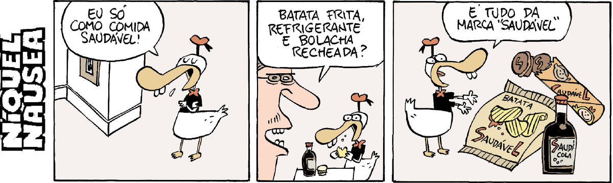Quadrinho 01: O pato com roupa diz: eu só como comida saudável! Quadrinho 02: O rosto de uma pessoa em close diz: Batata frita, refrigerante e bolacha recheada? O pato está ao lado da mesa e segura uma batata na mão. Quadrinho 03: O pato vestido tem os braços estendidos em direção à pacotes. Ele diz: É tudo da marca “Saudável”. Ao lado estão um pacote grande de batata frita, bolacha recheada e uma garrafa de saudável cola.
