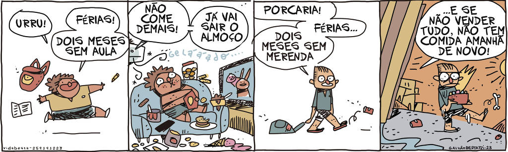 A tira de Galvão Bertazzi se chama Vida Besta e está dividida em quatro quadros. No primeiro quadro uma criança corre feliz, ela joga sua mochila e cadernos pra cima e grita: Urru! Férias! Dois meses sem aula. NO segundo quadro a mesma criança está jogada no sofá, comendo muitas porcarias e assistindo desenho animado na tv, numa sala com ar condicionado. Uma voz grita: Não come demais! Já vai sair o almoço No terceiro quadro uma outra criança caminha desanimada, ela arrasta sua mochila pelo chão e chuta uma latinha. Ela diz: POrcaria! Férias... Dois meses sem merenda. No quarto quadro a mesma criança está saindo de um barracão de madeira,  o sol está fortíssimo e ela carrega uma caixinha de doces. Ela chuta um osso. Uma voz de dentro do barracão grita: E se não vender tudo, não tem comida amanhã de novo!