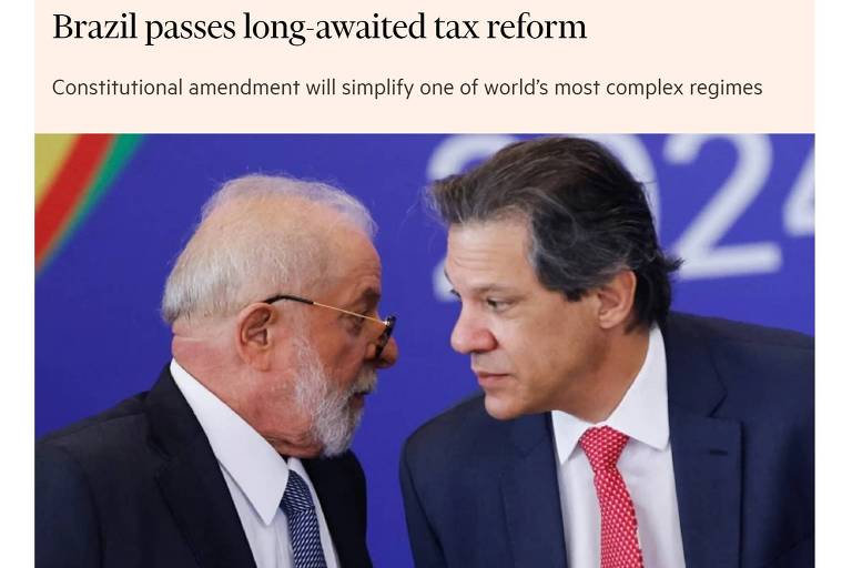 No Financial Times, 'Brasil aprova reforma tributária há muito aguardada'