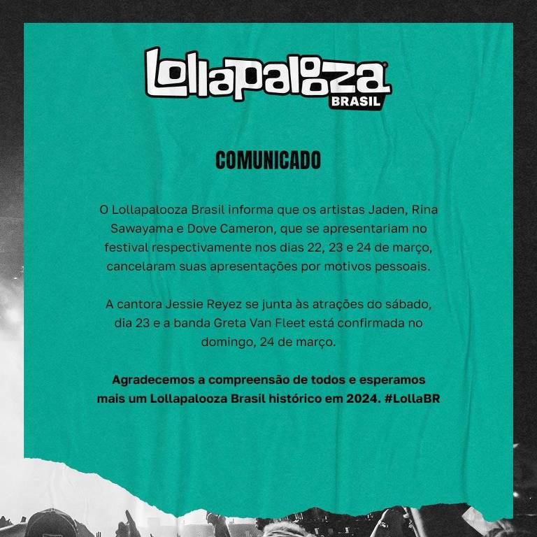 Comunicado do Lollapalooza anuncia o cancelamento dos shows de Jaden, Rina Sawayama e Dove Cameron, substituídos por Jessie Reyez e Greta Van Fleet