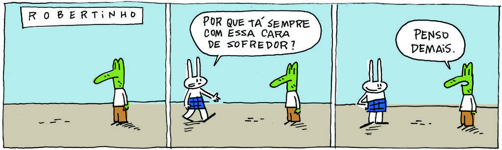 A tirinha ROBERTINHO, publicada em 05/04/2024, com 3 quadrinhos, traz ROBERTINHO, um lagarto verde com camiseta branca e calça bege e TATI MATISSE, uma coelhinha branca de orelhas compridas e saia azul.  No quadrinho 1, Robertinho está tristonho, parado em pé em meio a um descampado.  No quadrinho 2, Tato chega e pergunta: Por que tá sempre com essa cara de sofredor? No quadrinho 3, ele responde: Penso demais.