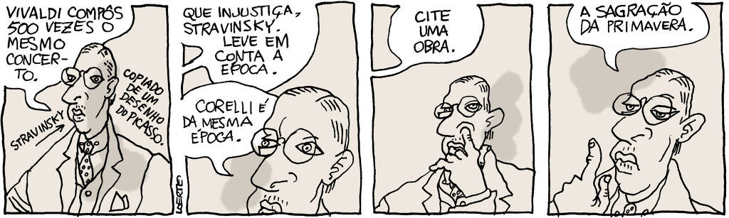 Tira de Laerte, em 4 quadrinhos: 1) - Igor Stravinsky, desenhado a partir do retrato que Picasso fez do compositor. Ele fala, numa auto-citação: “Vivaldi compôs 500 vezes o mesmo concerto”. 2) - Alguém fora de cena fala: “Que injustiça, Stravinsky. Leve em conta a época” - Stravinsky diz: “Corelli é da mesma época”. 3) - A voz fora de cena pede: “Cite uma obra” - enquanto Stravinsky cutuca o nariz com o indicador da mão esquerda. 4) - Stravinsky examina a ponta do dedo que estava no nariz, enquanto responde: “A Sagração da Primavera”.