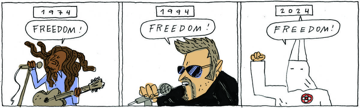 A tirinha BICUDINHO, publicada em 30/04/2024, tem 3 quadrinhos, No quadrinho 1, Bob Marley canta: Freedom! Acima, a data: 1974. No quadrinho 2, George Michael canta: Freedom! Acima, a data: 1994. No quadrinho 3, um homem encapuzado e vestindo a túnica branca da KKK, com um braço levantado, diz: Freedom! Acima, a data: 2024.