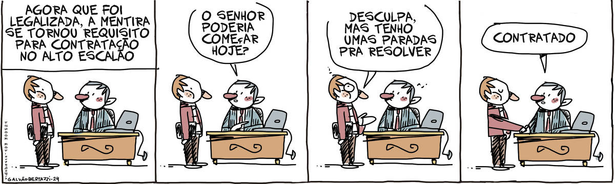 A tira de Galvão Bertazzi se chama Vida Besta e está dividida em quatro quadros. No primeiro quadro um homem está de pé em frente à uma mesa. Nela está sentado um senhor mais velho com um laptop. Temos a legenda: Agora que foi legalizada, a mentira se tornou requisito para contratação no alto escalão. No segundo quadro, o homem mais velho que está sentado à mesa diz: O senhor poderia começar hoje? No terceiro quadro, o homem em pé responde: Desculpa, mas tenho umas paradas pra resolver. NO quarto quadro o homem sentado estende a mão e diz para ou outro homem: Contratado!