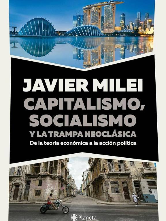 Capa do livro "Capitalismo, Socialismo y la Trampa Neoclásica", de Javier Milei, editora Planeta, lançamento 2024. Ela mostra uma foto com prédios espelhados e modernos de Singapura no alto e uma outra imagem, com prédios antigos e descuidados em Cuba