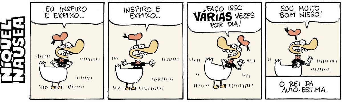 A tira tem quatro quadrinhos. O pato vestido está num campo aberto. Quadrinho 01: Ele está com as mãos no abdômen e diz: Eu inspiro e expiro... Quadrinho 02: Ele está com os braços abertos e diz: inspiro e expiro... Quadrinho 03: Ele está com uma cara animada e diz: faço isso várias vezes por dia! Quadrinho 04: Ainda animado, diz: Sou muito bom nisso! Legenda final: o rei da autoestima.