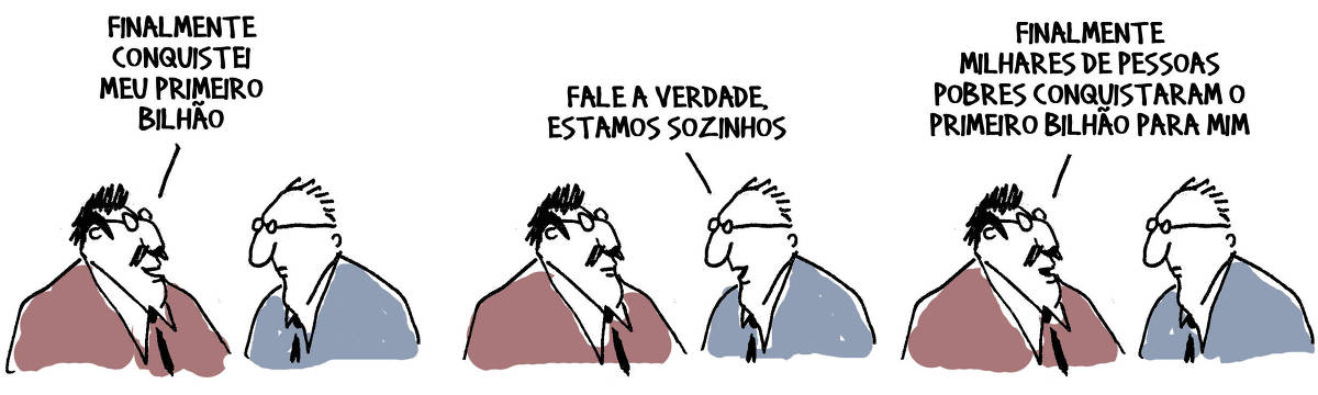 A tira de André Dahmer, publicada em 18.07.2024, tem três quadros. No primeiro quadro dois homens conversam. O primeiro diz: "Finalmente conquistei meu primeiro bilhão". No segundo quadro, o outro homem diz: "Fale a verdade, estamos sozinhos". No terceiro e último quadrinho, o primeiro homem responde: "Finalmente milhares de pessoas pobres conquistaram o primeiro bilhão para mim".