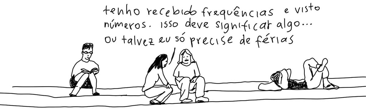 A tirinha em preto e branco de Estela May, publicada em 22/07/24, traz duas pessoas conversando em meio a outras. Uma delas diz “tenho recebido frequências e visto números. isso deve significar algo… ou talvez eu só precise de férias”