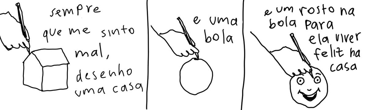 A tirinha em preto e branco de Estela May, publicada em 29/07/24, traz três quadros. No primeiro, uma mão desenha uma casa ao lado de “sempre que me sinto mal, desenho uma casa”. No segundo, a mão desenha uma bola ao lado de “e uma bola” e no último quadro um rosto sendo desenhado na bola, “e um rosto na bola para ela viver feliz na casa”