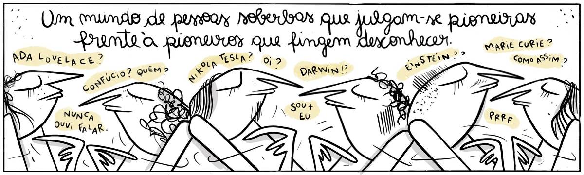 A tira Viver Dói, de Fabiane Langona, publicada em 12/08/2024 intitulada "Um mundo de pessoas soberbas que julgam-se pioneiras frente à pioneiros que fingem desconhecer" é composta por um único quadro. Nele vemos 5 pessoas que preenchem o mesmo. Todas estão sérias, de olhos fechados, contando com o dedo indicador para si mesmas em uma postura arrogante.  No quadrinho 1, cada personagem menciona uma figura histórica, respectivamente: "Aba Lovelace, nunca ouvi falar / Confúcio? Quem? / Nicola Tesla, oi? / Darwin!? Sou mais eu / Einstein?? / Marie Curie? / Prf.