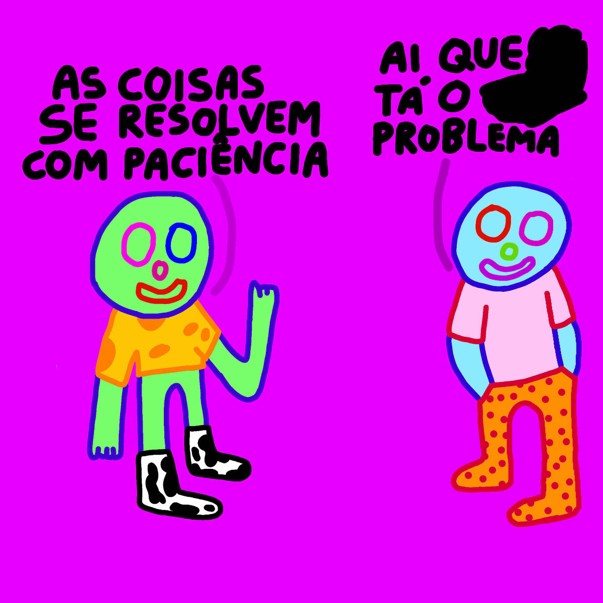 A imagem apresenta dois personagens estilizados em um fundo rosa. O personagem à esquerda, com pele verde e uma camiseta laranja com manchas, está levantando a mão e diz: 'AS COISAS SE RESOLVEM COM PACIÊNCIA'. O personagem à direita, com pele azul e uma camiseta rosa, parece confuso e diz: 'AI QUE TÁ O PROBLEMA'. Ambos os personagens têm expressões faciais amigáveis.