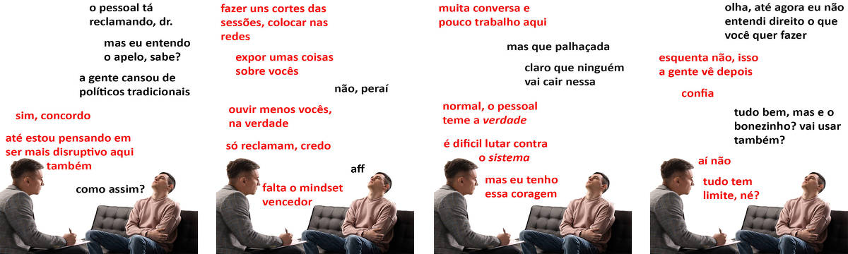 A tirinha Hmm, fale mais publicada em 28/08 é composta por quatro quadrinhos. A mesma foto, obtida em um banco de imagens, aparece nos quatro quadrinhos. Nela, à esquerda, um terapeuta branco, de cabelos curtos e castanhos, vestindo um paletó cinza xadrez e calças pretas, atende um paciente branco, à direita, de cabelos curtos e pretos, vestindo uma blusa de frio rosa e calças jeans. O terapeuta está sentado com as pernas cruzadas e uma prancheta apoiada em sua perna esquerda, olhando para o paciente e fazendo anotações, enquanto o paciente está sentado em um sofá preto, com os braços cruzados sobre a barriga, olhando para cima. O leitor vê a parte direita do rosto do terapeuta e a parte esquerda do rosto do paciente. Ocorre o seguinte diálogo. Quadrinho 1. Paciente: O pessoal tá reclamando, doutor, mas eu entendo o apelo, sabe? A gente cansou de políticos tradicionais. Terapeuta: Sim, concordo. Até estou pensando em ser mais disruptivo aqui também. Paciente: Como assim? Quadrinho 2. Terapeuta: Fazer uns cortes das sessões, colocar nas redes, expor umas coisas sobre vocês. Paciente: Não, peraí. Terapeuta: Ouvir menos vocês, na verdade. Só reclamam, credo. Paciente: Aff. Terapeuta: Falta o mindset vencedor. Quadrinho 3. Terapeuta: Muita conversa e pouco trabalho aqui. Paciente: Mas que palhaçada, claro que ninguém vai cair nessa. Terapeuta: Normal, o pessoal teme a verdade. É difícil lutar contra o sistema. Mas eu tenho essa coragem. Quadrinho 4. Paciente: Olha, até agora eu não entendi direito o que você quer fazer. Terapeuta: Esquenta não, isso a gente vê depois. Confia. Paciente: Tudo bem, mas e o bonezinho? Vai usar também? Terapeuta: Aí não, tudo tem limite, né?