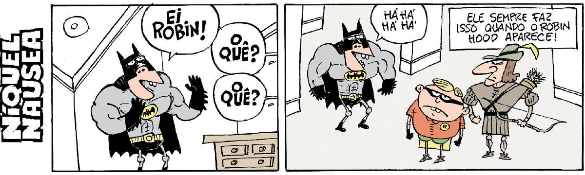 Quadrinho 01: O Batman grita: Ei Robin! Do outro lado duas vozes respondem: O quê? O quê? Quadrinho 02: Batman está rindo. Há há há há! A legenda diz: Ele sempre faz isso quando o Robin Hood aparece. O Robin e o Robin Hood estão bravos.