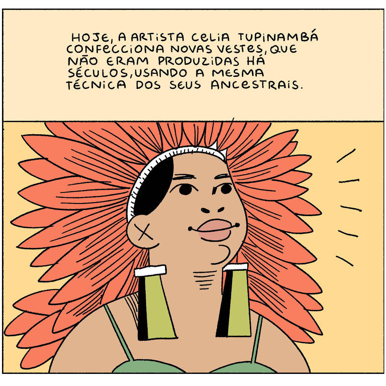 A imagem apresenta uma ilustração de uma mulher com um grande adereço de penas coloridas na cabeça, simbolizando a cultura indígena. Ela usa brincos grandes e uma blusa verde. Acima da ilustração, há um texto que diz: 'HOJE, A ARTISTA CELIA TUPINAMBÁ CONFECCIONA NOVAS VESTES, QUE NÃO ERAM PRODUZIDAS HÁ SÉCULOS, USANDO A MESMA TÉCNICA DOS SEUS ANCESTRAIS.'