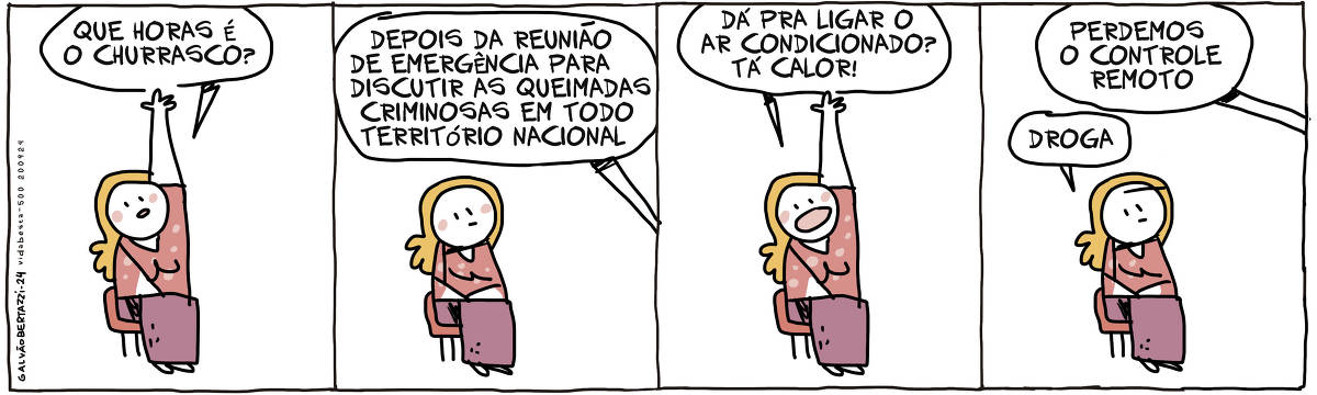 A tira de Galvão Bertazzi se chama Vida Besta e está dividida em quatro quadros. No primeiro quadro uma mulher está sentada com uma das mãos levantadas. Ele pede a vez para falar. Ela pergunta: Que horas é o churrasco? No segundo quadro uma voz responde: Depois da reunião de emergência para discutir as queimadas criminosas em todo território nacional. No terceiro quadro a mulher levanta novamente a mão e diz: Dá pra ligar o ar condicionado? Tá calor! No quarto quadro a voz responde: Perdemos o controle remoto. A mulher responde: Droga