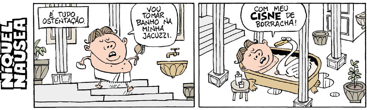 Quadrinho 01: Legenda diz: É tudo ostentação. Um cara com cara de nojento, num banheiro super chic diz: Vou tomar banho na minha Jacuzzi.  Quadrinho 02: Dentro da banheira ele diz: Com meu CISNE de borracha. 