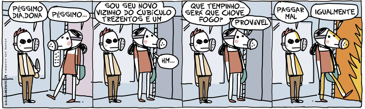 A tira de Galvão Bertazzi se chama Vida Besta e está dividida em quatro quadros. No primeiro quadro um homem está dentro de um elevador. Ele usa máscara de oxigênio. Uma mulher também usando máscara de oxigênio entra no elevador. O homem diz: Péssimo dia, dona. A mulher responde: Péssimo... No segundo quadro o homem diz: Sou seu novo vizinho do cubículo trezentos e um. A mulher dá de ombros e diz: Hm... No terceiro quadro o homem diz: Quem tempinho... Será que chove fogo? A mulher responde: Provável. No quarto quadro a porta do elevador se abre. O homem diz: Passar mal. A mulher agora se retirando do elevador diz: Igualmente.