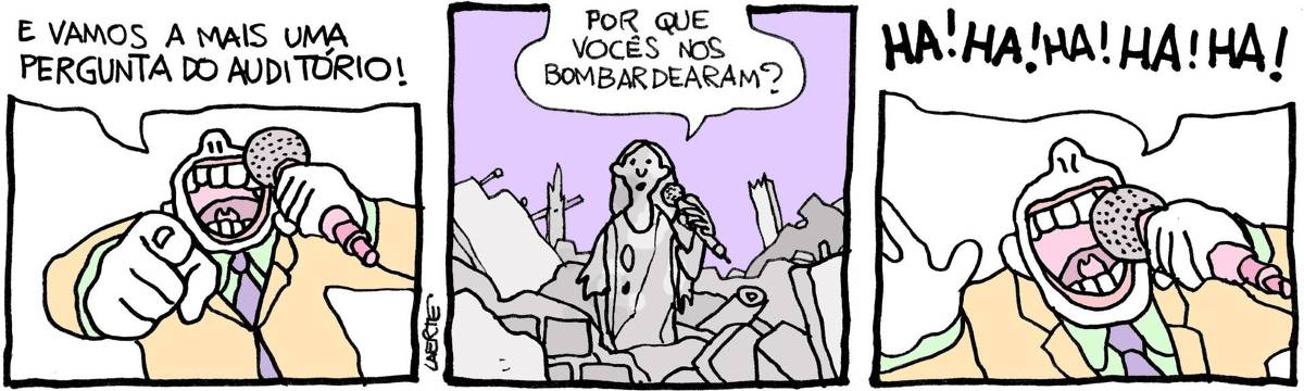 Tira de Laerte, em 3 quadrinhos. 1) Um apresentador de programa de TV, no estilo de Silvio Santos, de paletó e gravata, com um microfone na mão, o dedo apontando e anunciando com a bocarra escancarada: “E vamos a mais uma pergunta do auditório!” 2) Num lugar destruído, com ruínas de paredes e vigas, uma mulher com roupas esfarrapadas segura um microfone e pergunta: “Por que vocês nos bombardearam?” 3) O apresentador, com a mesma bocarra, ri sonoramente: “HA! HA! HA! HA! HA! HA! HA! HA! ”