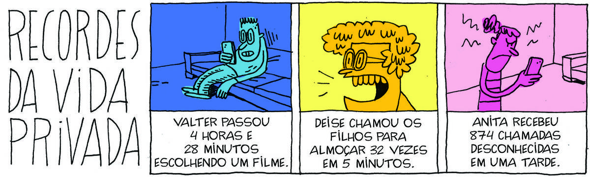 A tirinha Recordes da Vida Privada, publicada em 01/10/2024, tem 3 quadrinhos. No quadrinho 1, um homem está largado em um sofá olhando o celular. Abaixo, a legenda: Valter passou 4 horas e 28 minutos procurando um filme. No quadrinho 2, uma mulher de óculos grita. Abaixo, a legenda: Deise chamou os filhos para almoçar 32 vezes em 5 minutos. No quadrinho 3, uma garota olha o celular, enfezada. Abaixo, a legenda: Anita recebeu 874 chamadas desconhecidas em uma tarde.