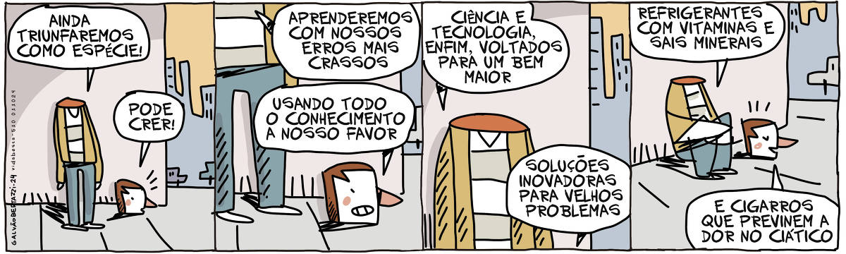 A tira de Galvão Bertazzi se chama Vida Besta e está dividida em quatro quadros. No primeiro quadro um homem sem cabeça está em pé em uma esquina da cidade. Ao seu lado no chão está sua cabeça. Corpo e cabeça conversam. O homem sem cabeça diz: Ainda triunfaremos como espécie. A cabeça responde: Pode crer! No segundo quadro o homem sem cabeça diz: Aprenderemos com nossos erros mais crassos. A cabeça responde: Usando todo o conhecimento a nosso favor. NO terceiro quadro o homem sem cabeça diz: CIência e tecnologia, enfim, voltados para um bem maior. A cabeça responde: Soluções inovadoras para velhos problemas. No quarto quadro o homem sem cabeça se senta no chão, mais próximo à cabeça. O homem sem cabeça diz: Refrigerantes com vitaminas e sais minerais. A cabeça diz: E cigarros que previnem a dor no ciático