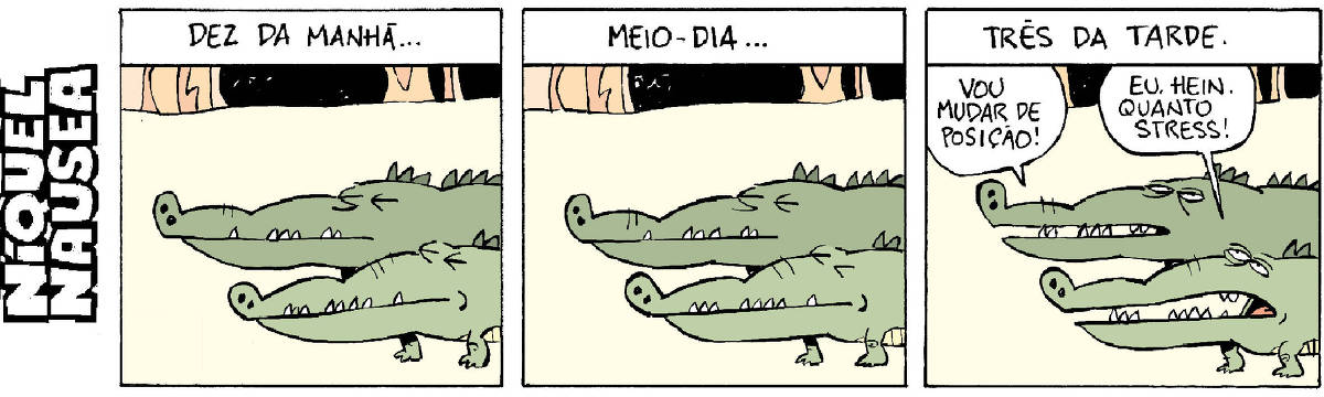 Quadrinho 03: Dois crocodilos dormitando. Legenda: Dez da manhã.  Quadrinho 02: Os dois continuam na mesma posição. Legenda: Meio-dia.  Quadrinho 03: Legenda diz: Três da tarde. Um dos dois crocodilos fala; Vou mudar de posição. O outro responde: Eu, hein. Quanto stress.