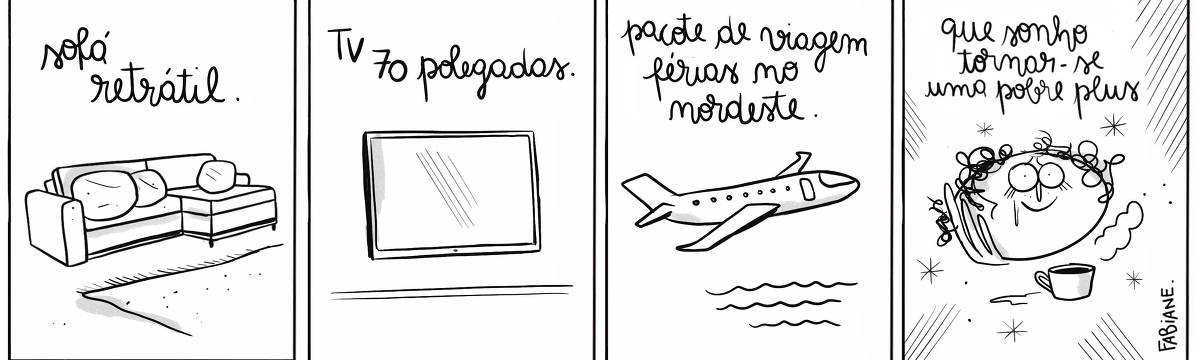 A tira Viver Dói, de Fabiane Langona publicada em 02/10/2024 é composta por quadro quadros horizontais. No primeiro, vemos uma sala de estar, com um sofá retratil entreaberto e um tapete. No segundo, vemos a representação de uma smart TV ultra slim. No terceiro, vemos um avião que sobrevoa ondas do mar. No quarto, vemos o rosto de uma moça com aparência sensível. Ela sonha acordada tomando uma xícara de café.  No quadrinho 1, uma legenda narrativa diz: “Sofá retrátil”. No quadrinho 2,  legenda narrativa diz: “Tv 70 polegadas”. No quadrinho 3, uma legenda narrativa diz: “Pacote de viagem férias no nordeste”. No quadrinho 4, uma legenda narrativa diz: “Que sonho tornar-se uma pobre plus”.