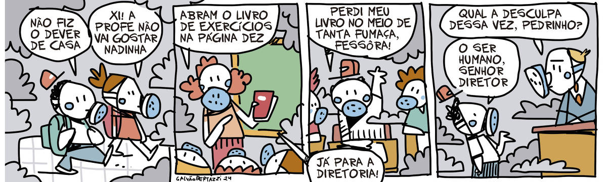 A tirinha de Galvão Bertazzi se chama Vida Bestinha e está dividida em quatro quadrinhos. No primeiro quadrinho duas crianças, ambas usando máscara para respirar caminham para a escola. Ao redor delas muita fumaça por todos os lados. O garoto diz: Não fiz o dever de casa. A coleguinha diz: Xi! A profe não vai gostar nadinha. No segundo quadrinho a professora também usando máscara de respirar diz: Abram o livro de exercícios na páginas dez. Toda a turminha também usa máscara de respirar. A sala de aula está cheia de fumaça. No terceiro quadro o garotinho usando máscara de respirar levanta a mão e diz: Perdi meu livro no meio de tanta fumaça, fessôra! A professora brava diz: Já para a diretoria! No quarto quadrinho, o garotinho agora está na sala do Diretor Há fumaça para todos os lados.  O diretor também usa máscara de respirar e pergunta: Qual a desculpa dessa vez, Pedrinho? O garotinho responde: O ser humano, senhor diretor.