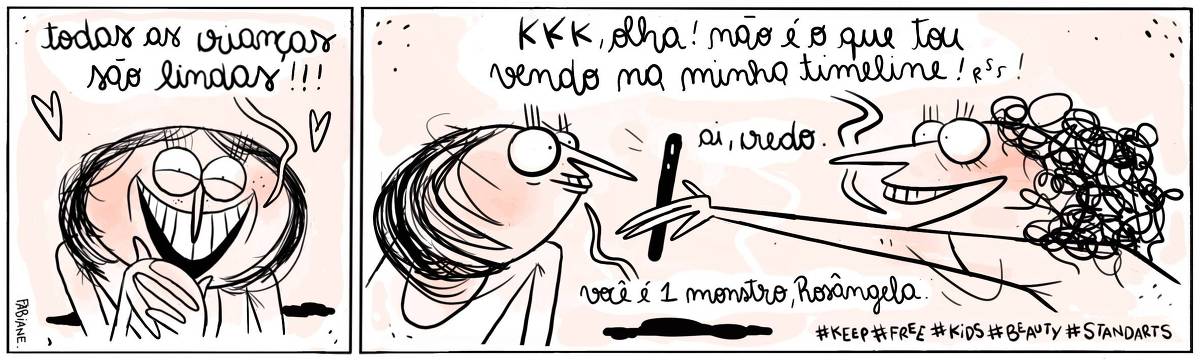 A tira Viver Dói, de Fabiane Langona publicada em 12/10/2024 é composta por dois quadros horizontais. No primeiro, Vemos uma moça com as mãos cruzadas em direção ao peito sorrindo e muito emocionada. No quadro seguinte vemos outra moça sorrindo esticando o braço para mostrar a tela do celular para a personagem do primeiro quadro, que agora mostra-se levemente irritada. No quadrinho 1, a personagem meiga diz: “Todas as crianças são lindas!!”. No quadrinho 2, a personagem que estica o braço para mostrar o celular, diz debochadamente: “Olha, não é o que tou vendo na minha timeline”. Enquanto a personagem meiga retruca: “Ai credo. Você é um monstro, Rosângela.” Na base do quadrinho, uma legenda com hashtags, diz: “ #Keep #Free #Kids #Beauty #Standarts. 