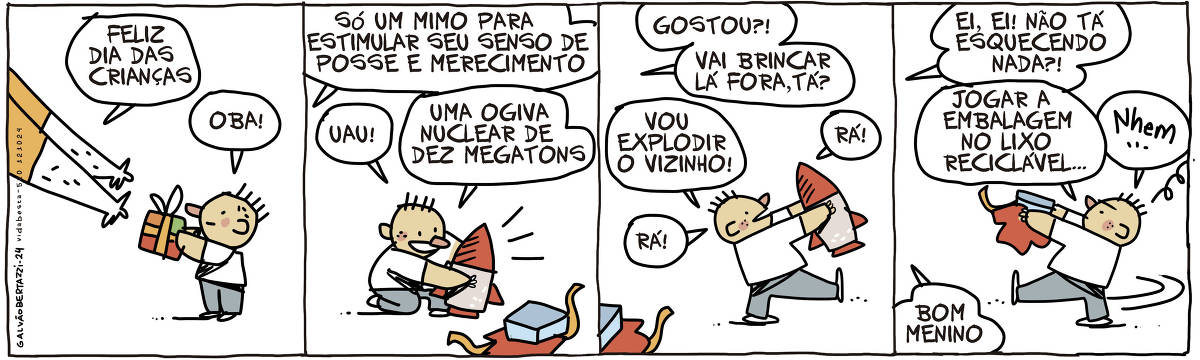 A tira de Galvão Bertazzi se chama Vida Besta e está dividida em quatro quadros. No primeiro quadro um adulto entrega um presente pra uma criança. O adulto diz: Feliz dia das crianças. A criança diz: Oba! No segundo quadro o adulto diz: Só um mimo para estimular seu senso de posse e merecimento. A criança agora abre o pacote e diz: Uau! Uma ogiva nuclear de dez megatons. Ele segura um míssel. No terceiro quadro o garoto carrega o míssel, feliz da vida. O adulto diz: Gostou!? Vai brincar lá fora, tá? O garoto diz: Vou explodir o vizinho! Rá! Rá! No quarto quadro o adulto diz: Ei, ei! Não tá esquecendo nada? O garoto volta mal humorado e agora carrega a embalagem e o papel de embrulho. Ele diz: Jogar a embalagem no lixo reciclável... Nhem... O adulto diz: Bom menino.