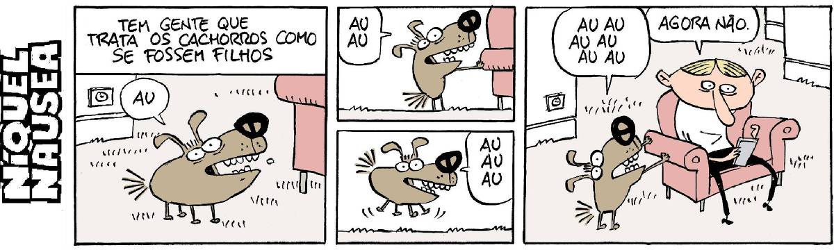 Quadrinho 01- Legenda: Tem gente que trata os cachorros como se fossem filhos. Um cachorro marrom está latindo ao lado de uma parte de uma poltrona. AU.  Quadrinho 02- Ele se apoia no braço da poltrona, fica nas duas patas traseiras e dá dois latidos. AU AU.  Quadrinho 03- O cachorro começa a pular e agitar o rabo. AU AU AU.  Quadrinho 04- Um cara está sentado na poltrona mexendo no celular. O cachorro apoiado na poltrona, muito agitado, continua latindo. E o cara diz: Agora não.