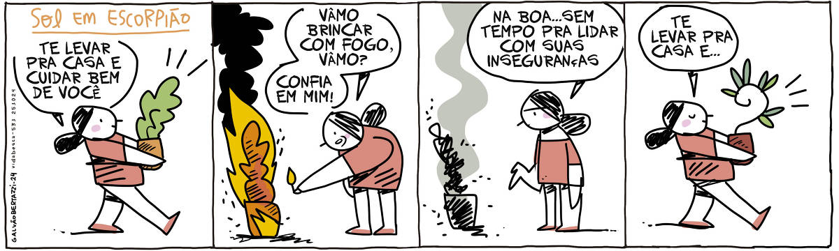 A tira de Galvão Bertazzi se chama Sol em escorpião e está dividida em quatro quadros No primeiro quadro uma mulher está caminhando. Ela carrega um vaso de planta. Ela diz pro vaso: Te levar pra casa e cuidar bem de você No segundo quadro a mulher está ateando fogo no vaso de planta e diz: Vâmo brincar com fogo, vâmo confia em mim. No terceiro quadro o vaso de planta está todo chamuscado e queimado. A mulher diz pra ele: Na boa... sem tempo pra lidar com suas inseguraças No quarto quadro a mulher está caminhando enquanto carrega um novo vaso de planta. Ela diz: te levar pra casa e...