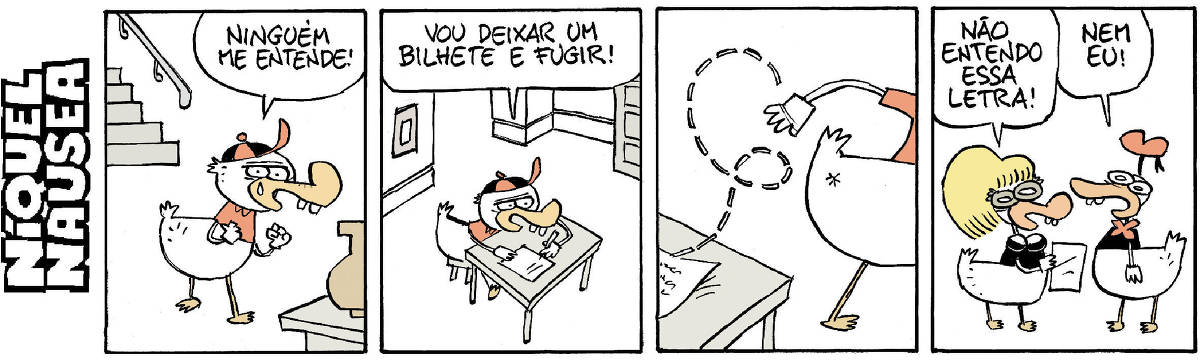 Quadrinho 01- O pato vestido criança está nervoso e tem lágrimas nos olhos. Ele diz: Ninguém me entende!  Quadrinho 02- O patinho está escrevendo um bilhete em um papel sobre a mesa. Ele diz: Vou deixar um bilhete e fugir!  Quadrinho 03- O patinho está deixando o local e o bilhete está em cima da mesa.  Quadrinho 04- A pata vestida está com o bilhete na mão e diz para o pato vestido que está na sua frente: Não entendo essa letra! E o pato responde: Nem eu!