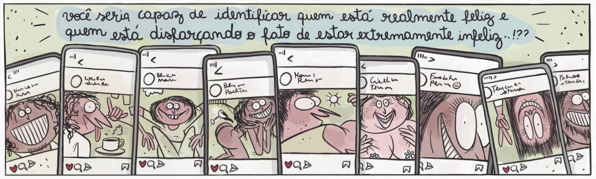 A tira Viver Dói, de Fabiane Langona, publicada em 01/11/2024 intitulada "Você seria capaz de identificar quem está realmente feliz e quem está disfarçando o fato de estar extremamente infeliz..!?,  é composta por um único quadro horizontal. Nele vemos  a tela de nove smartphones exibindo a interface de uma rede social. No primeiro celular a tela mostra uma pessoa com um sorriso extremo, tomando toda sua face. No segundo, a tela mostra um homem com a língua de fora fazendo sinal positivo ao lado de uma xícara de café. No terceiro, a tela mostra uma moça com cabelos pelos ombros sentada exercitando-se. No quarto, a tela mostra uma moça ao lado de uma taça de vinho sorrindo e exibindo os glúteos. No quinto, a tela mostra um rapaz num dia ensolarado admirando o próprio bíceps. No sexto, a tela mostra uma moça feliz exibindo os seios com um filtro de flores sobre os mamilos. No sétimo, a tela mostra o close de um rosto um tanto histriônico. No oitavo, a tela mostra uma moça sorridente de cabeça para baixo fazendo o símbolo paz e amor com os dedos da mão. No nono e ultimo quadro, a tela mostra um homem de barba sorrindo com feição de quem não pensa no amanhã..