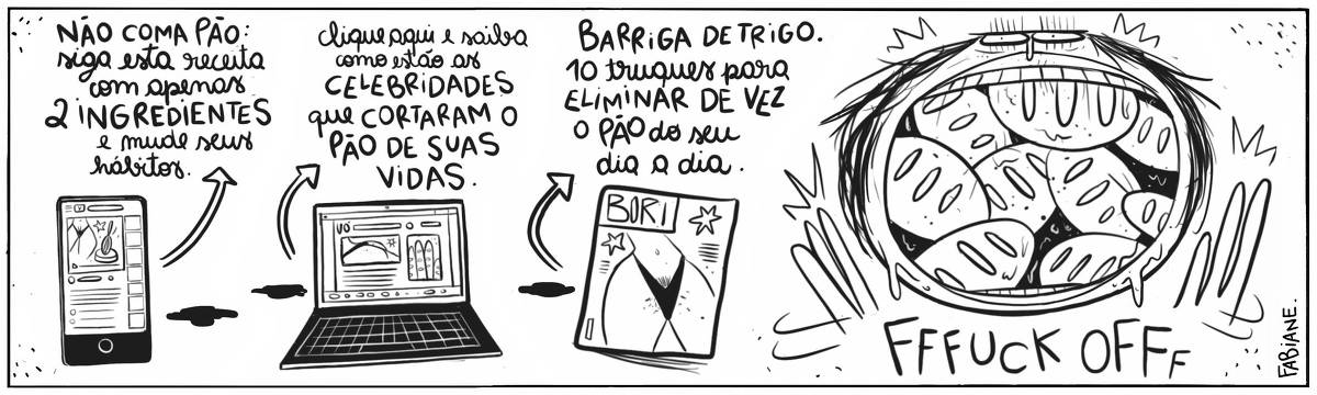 A tira Viver Dói, de Fabiane Langona, publicada em 03/11/2024  é composta por um único quadro horizontal, este, com quatro cenas. Na primeira, vemos a tela de um celular onde mostra, em uma rede social, a foto de uma mulher de biquine da cintura para baixo ao lado de uma fruta exótica. Nas egunda, vemos a tela de uma laptop, onde vemos a foto de uma mulher de bruços exibindo os glúteos de biquine ao lado de uma foto composta por diversas baguetes. Na terceira, vemos a capa de uma revista, onde mais uma vez vemos o shape de uma mulher de biquine da barriga para baixo, destacando sua barriga sarada e púbis. Na última cena, vemos o rosto de uma mulher furiosa em close. Dentro de sua boca, vemos diversos pães preenchendo tudo. Na cena 1, uma legenda narrativa diz: "Não coma pão: siga esta receita com apenas dois ingredientes e mude seus hábitos.". Na cena 2, uma legenda narrativa diz: "Clique aqui e saiba como estão as celebridades que cortaram o pão de suas vidas".  Na cena 3, uma legenda narrativa diz: "Barriga de trigo. Dez truques para eliminar de vez  o pão do seu dia a dia.".  Na cena 4, a personagem diz, babando: "FUUCK OFF".