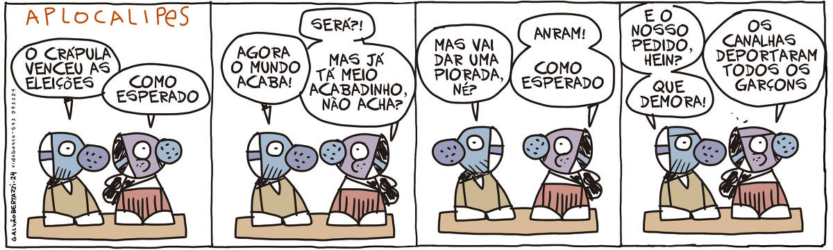 A tira de Galvão Bertazzi se chama Aplocalipes e está dividida em quatro quadros. No primeiro quadro, um homem e uma mulher estão conversando numa mesa de restaurante. Ambos usa máscara de oxigênio. O homem diz: O crápula venceu as eleições! A mluher responde: Como esperado. No segundo quadro o homem diz: Agora o mundo acaba! A mulher diz: Será?! Mas já tá meio acabadinho, não acha? No terceiro quadro o homem diz: Mas vai dar uma piorada, né? A mulher responde: Anram! Como esperado No quarto quadro o homem diz: E o nosso pedido, hein? Que demora! A mulher responde: Os canalhas deportaram nossos garçons