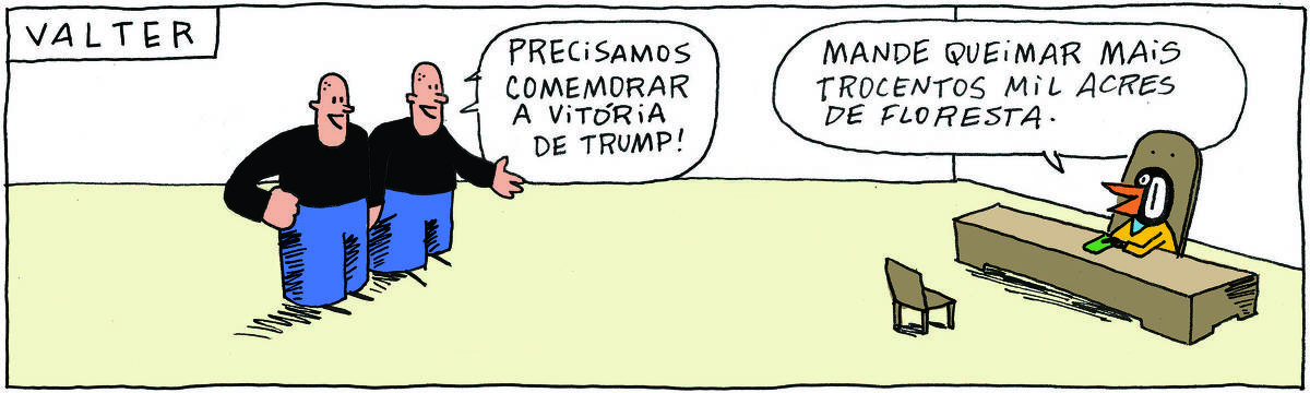 A tirinha VALTER, publicada em 08/11/2024, com 1 quadrinho, traz VALTER, um passarinho preto com malha amarela e calças pretas, sentado em sua mesa de trabalho. Ao lado estão os IRMÃOS PALADINO, dois rapagões brancos e carecas, idênticos e que se vestem do mesmo jeito, camisa preta e calças azuis. Os irmãos dizem: Precisamos comemorar a vitória de Trump. Valter responde: Mande queimar mais trocentos mil acres de floresta.