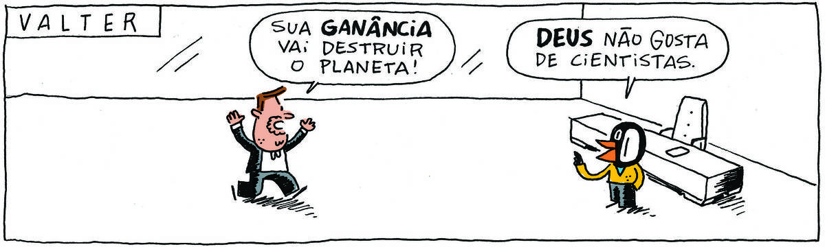 A tirinha VALTER, publicada em 14/11/2024, com 1 quadrinho, traz VALTER, um passarinho preto com malha amarela e calças escuras e o PROFESSOR ROCHA, homem branco, gordinho, calça e paletó escuros, camisa branca e cavanhaque. O ambiente é a sala de trabalho de Valter, com uma mesa e uma cadeira alta. O professor entra com os braços abertos e diz: Sua ganância vai destruir o planeta. Valter responde: Deus não gosta de cientistas.