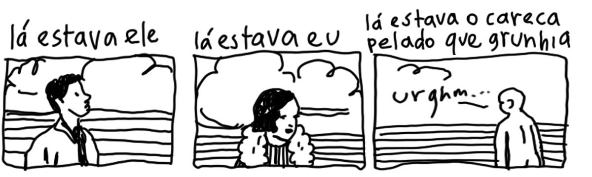 A tirinha em preto e branco de Estela May, publicada em 14/11/24, traz três quadros. O primeiro, um homem. Acima da imagem, “lá estava ele”. O segundo, uma mulher, “lá estava eu”. O terceiro, um homem nu de costas que diz “urghm…”, acima, “lá estava o careca pelado que grunhia”