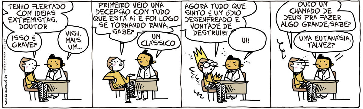 A tira de Galvão Bertazzi se chama Vida Besta e está dividida em quatro quadros. No primeiro quadro um homem está no consultório médico e diz: Tenho flertado como ideias extremistas, doutor! Isso é grave? O médico responde: Vish, mais um... No segundo quadro o homem continua: Primeiro veio uam decepção com tudo que está aí e foi logo se tornando raiva, sabe? O médico fala: Um clássico NO terceiro quadro o homem continua: Agora tudo que sinto é um ódio desenfreado e vontade de destruir! O doutor diz: ui! No quarto quadro o homem diz: Ouço um chamado de deus pra fazer algo grande, sabe? O doutor responde: Uma eutanásia, talvez?