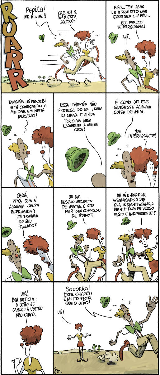 Pepita e Pipo, dois palhaços, correm pelo deserto, fugindo de um leão feroz. Durante a fuga, Pepita percebe que o chapéu de Pipo parece segui-lo, o que inicia um diálogo cômico. Pipo reclama que o chapéu não o protege de nada, e Pepita sugere que isso pode ser causado por traumas, culpa reprimida ou até questões existenciais. No final, o leão desiste da perseguição, mas Pipo continua assustado com o chapéu.