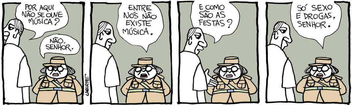 Tira de Laerte, em 4 quadrinhos. 1) Um homem se aproxima de uma pessoa fardada, sem gênero muito definido, com jeito de funcionário ou segurança. O homem olha em volta e pergunta: “Por aqui não se ouve música?” - a pessoa de farda responde: “Não, senhor”. 2) A pessoa de farda explica: “Entre nós não existe música”. 3) O homem pergunta: “E como são as festas?” 4) A pessoa de farda responde: “Só sexo e drogas, senhor”.