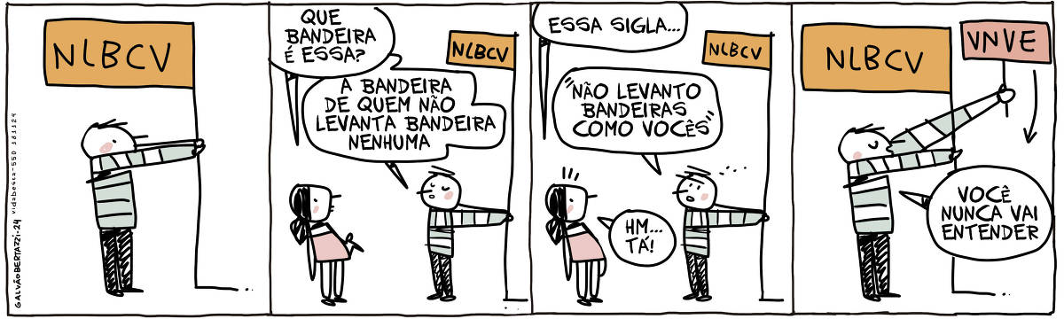 A tira de Galvão Bertazzi se chama Vida Besta e está dividida em quatro quadros. No primeiro quadro um homem está segurando um mastro onde está hasteada uma bandeira com as letras: N L B C V No segundo quadro uma moça se aproxima e diz: Que bandeira é essa? O homem responde: A bandeira de quem não levanta bandeira nenhuma. No terceiro quadro a mulher pergunta: Essa sigla... O homem responde: " Não levanto bandeiras como vocês" A mulher responde: Hm... Tá! No quarto quadro o homem , ainda segurando o mastro com a bandeira, levanta uma plaquinha onde estão escritas as letras: V N V E Ele diz: Você nunca vai entender