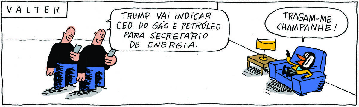 A tirinha VALTER, publicada em 19/11/2024, traz VALTER, um passarinho preto com malha amarela e calças pretas sentado em uma poltrona. Ao lado, os IRMÃOS PALADINO, dois rapagões brancos e carecas, idênticos e que se vestem do mesmo jeito, camisa preta e calças azuis, olham para o celular e dizem: Trump vai indicar CEO do gás e petróleo para secretário de energia. Valter responde: Tragam-me champanhe!