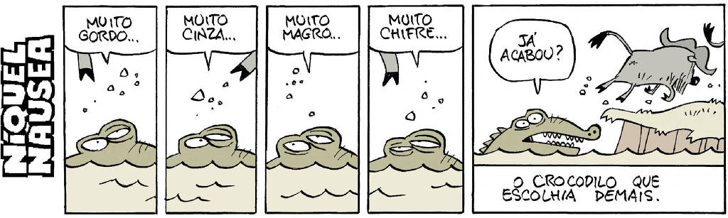 Quadrinho 01- Apenas os olhos estão para fora da água e acima vemos uma pata. O bicho diz: Muito gordo... Quadrinho 02- A mesma situação. Muito cinza... Quadrinho 03- A mesma situação.  Muito magro... Quadrinho 04- A mesma situação. Muito chifre... Quadrinho 05- O crocodilo tira a cabeça da água e o último gnu está já no alto, em terra. O crocodilo: Já acabou?