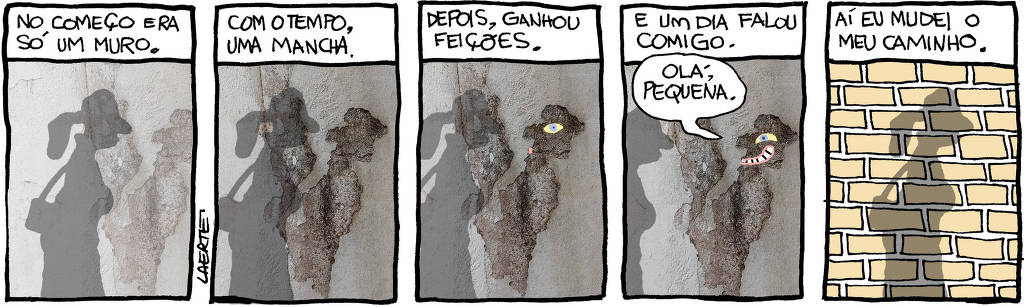 Tira de Laerte, em 5 quadrinhos. 1) Sombra de uma mulher sobre um muro enquanto caminha. O muro tem algumas manchas no reboco. Texto diz: “No começo era só um muro”. 2) Sombra da mulher no muro - a mancha no reboco está mais destacada. Texto diz: “Com o tempo, uma mancha”. 3) Sombra da mulher no muro. A mancha no reboco revela uma forma vagamente antropomórfica, com a inclusão de um olho e uma pequena boca. Texto diz: “Depois, ganhou feições”. 4) Sombra da mulher no muro. A cara da mancha no reboco abre um sorriso e fala: “Olá, pequena.” - texto diz: “E um dia falou comigo”. 5) Sombra da mulher sobre um muro diferente, de tijolos. Texto diz: “Aí eu mudei o meu caminho”.