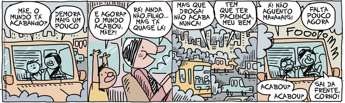 A tira de Galvão Bertazzi se chama Vida Besta e está dividida em quatro quadros. No primeiro quadro uma mãe está dirigindo seu carro. Seu filho está sentado no banco de trás. Ele pergunta: Mãe, o mundo tá acabando? A mãe responde: Demora mais um pouco. No segundo quadro ele pergunta de novo: E agora? O mundo acabou, mãe? A mãe responde: Rá! Ainda não, filho... mas tá quase lá! No terceiro quadro vemos o carro perdido num longo congestionamento cheio de poluição. A criança pergunta: Mas que droga! Não acaba nunca! A mãe responde: Tem que ter paciência, meu bem. No quarto quadro a criança grita: Á! não aguento mais! Acabou? Acabou? A mãe agora nervosa responde: Falta pouco agora. Ela mete a mão na buzina e grita para outro motorista: Sai da frente, Corno!